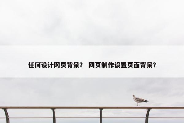 任何设计网页背景？ 网页制作设置页面背景？