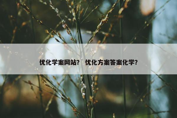 优化学案网站？ 优化方案答案化学？