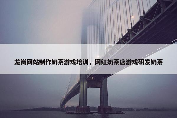 龙岗网站制作奶茶游戏培训，网红奶茶店游戏研发奶茶