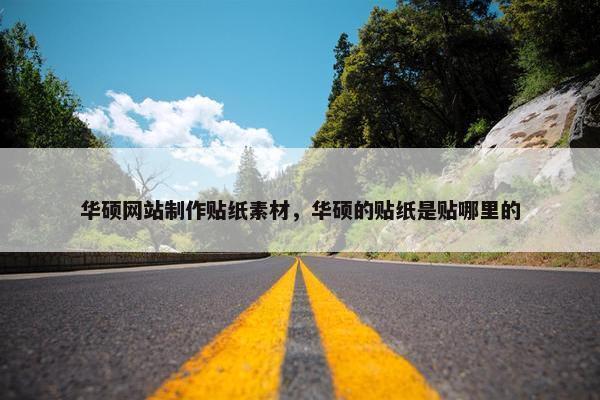 华硕网站制作贴纸素材，华硕的贴纸是贴哪里的