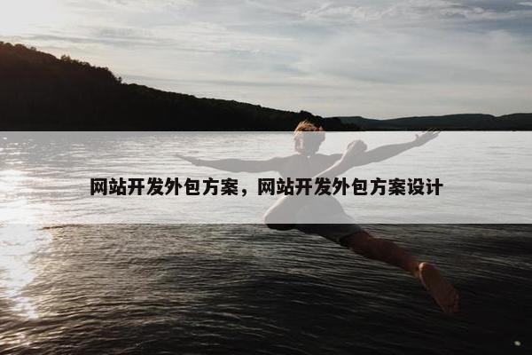 网站开发外包方案，网站开发外包方案设计