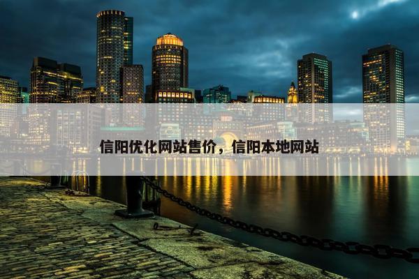 信阳优化网站售价，信阳本地网站