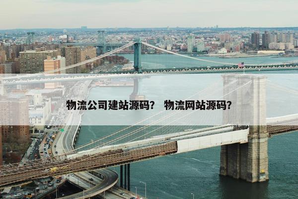 物流公司建站源码？ 物流网站源码？