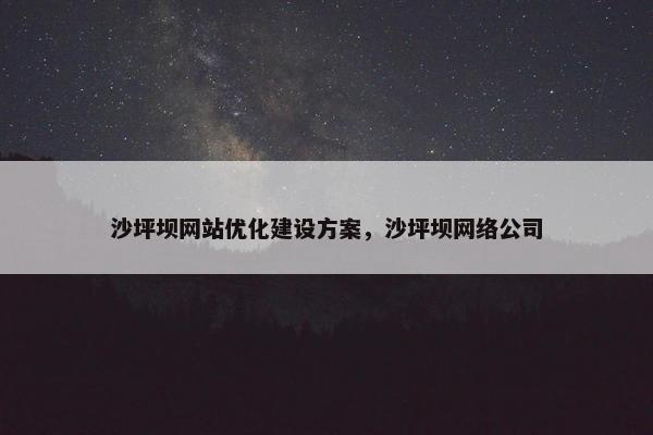 沙坪坝网站优化建设方案，沙坪坝网络公司