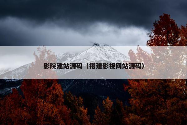 影院建站源码（搭建影视网站源码）