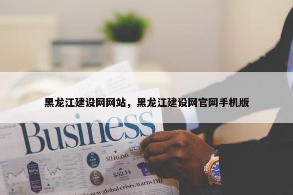 黑龙江建设网网站，黑龙江建设网官网手机版