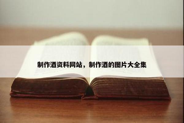 制作酒资料网站，制作酒的图片大全集