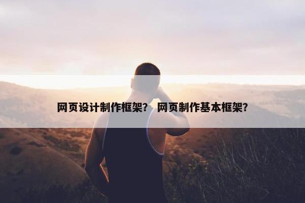 网页设计制作框架？ 网页制作基本框架？