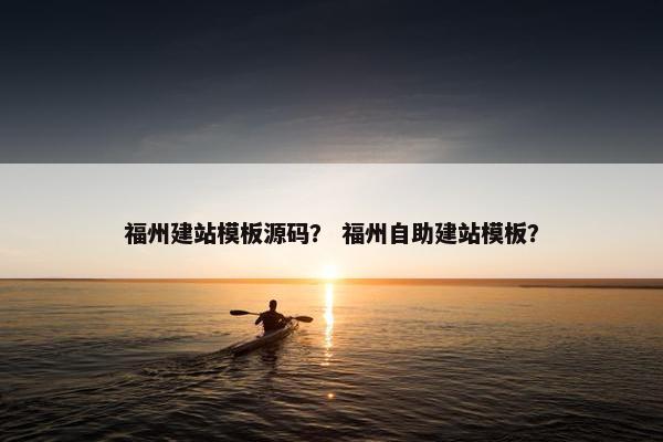 福州建站模板源码？ 福州自助建站模板？