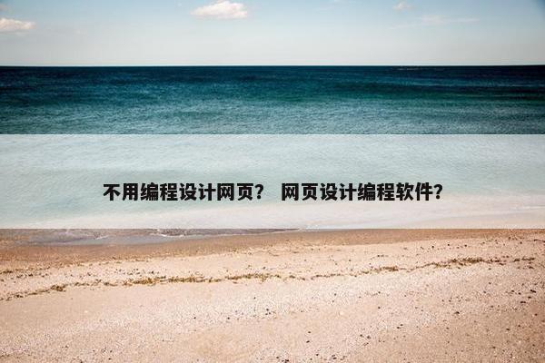 不用编程设计网页？ 网页设计编程软件？