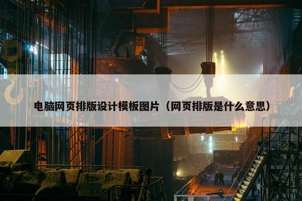电脑网页排版设计模板图片（网页排版是什么意思）