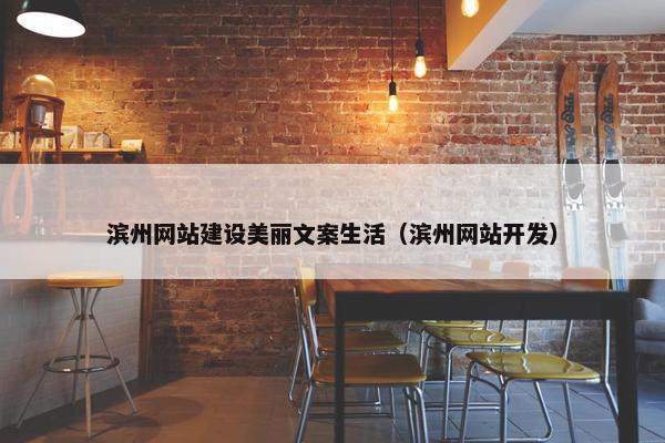 滨州网站建设美丽文案生活（滨州网站开发）