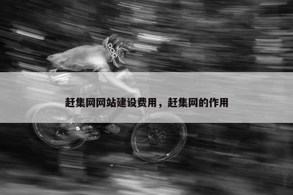 赶集网网站建设费用，赶集网的作用
