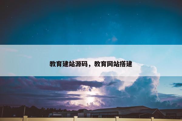 教育建站源码，教育网站搭建