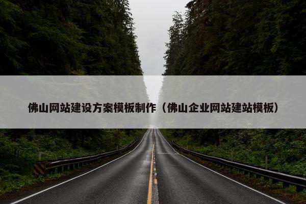 佛山网站建设方案模板制作（佛山企业网站建站模板）