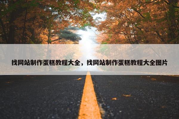 找网站制作蛋糕教程大全，找网站制作蛋糕教程大全图片