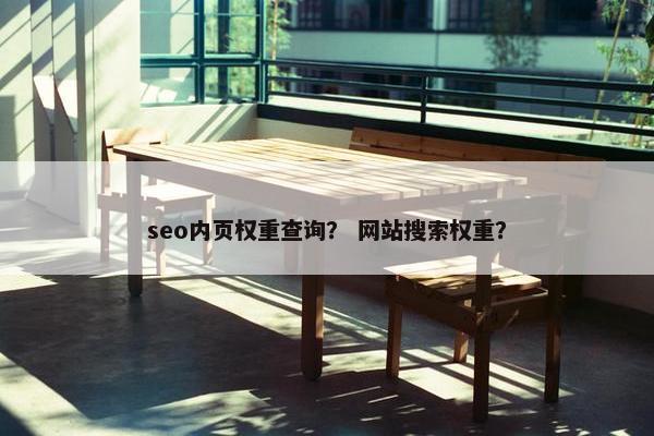 seo内页权重查询？ 网站搜索权重？