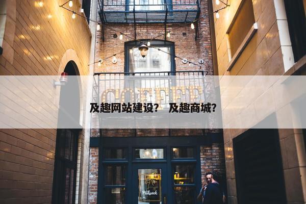 及趣网站建设？ 及趣商城？