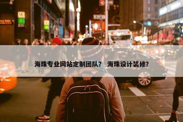 海珠专业网站定制团队？ 海珠设计装修？