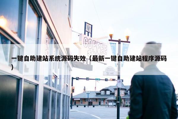 一键自助建站系统源码失效（最新一键自助建站程序源码）