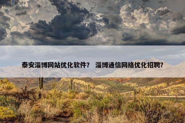 泰安淄博网站优化软件？ 淄博通信网络优化招聘？