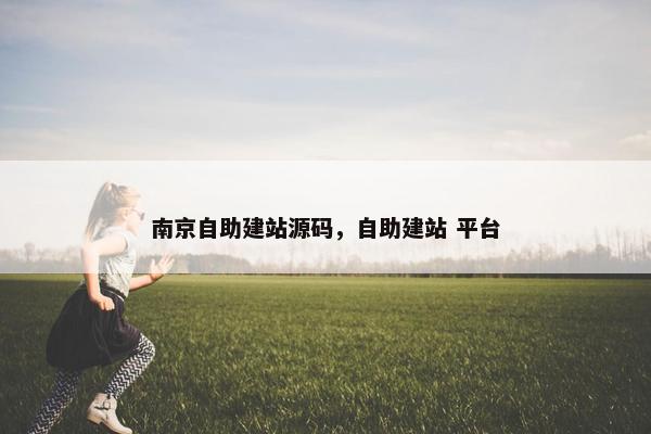 南京自助建站源码，自助建站 平台