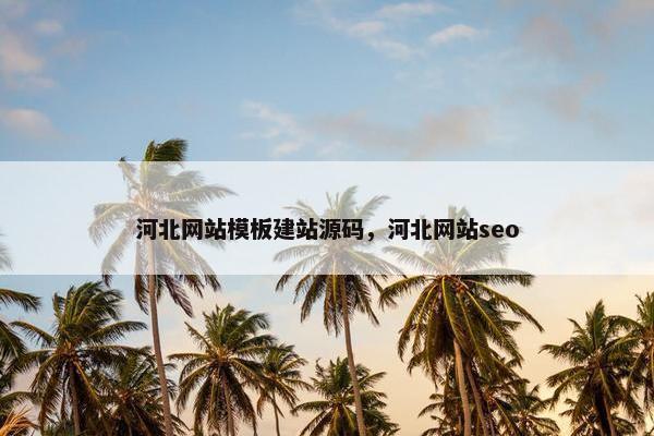 河北网站模板建站源码，河北网站seo