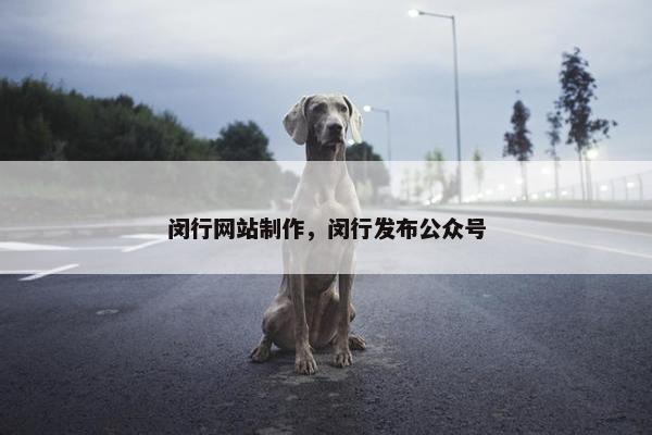 闵行网站制作，闵行发布公众号