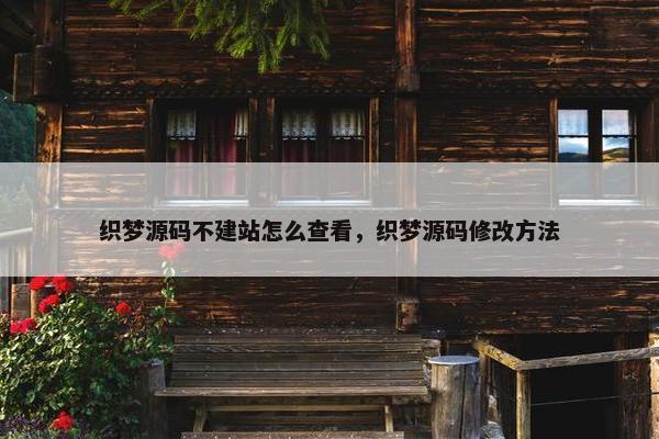 织梦源码不建站怎么查看，织梦源码修改方法