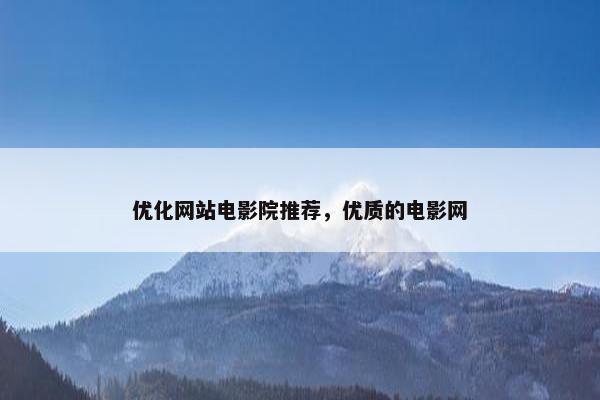 优化网站电影院推荐，优质的电影网