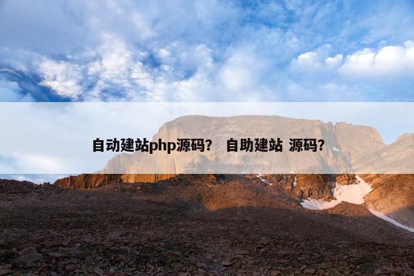 自动建站php源码？ 自助建站 源码？
