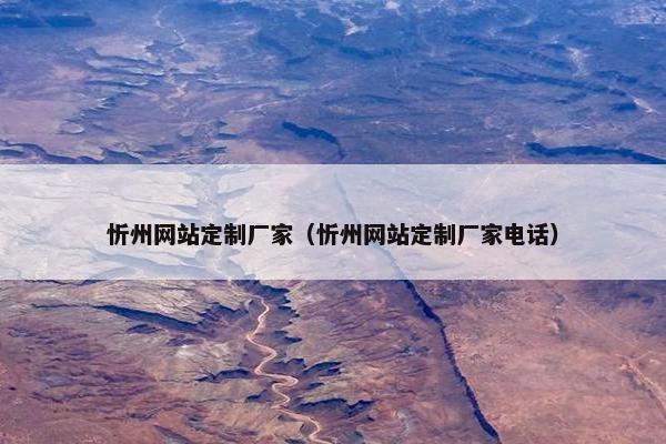 忻州网站定制厂家（忻州网站定制厂家电话）