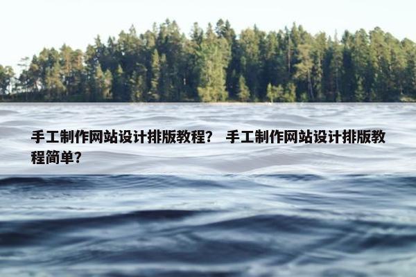 手工制作网站设计排版教程？ 手工制作网站设计排版教程简单？
