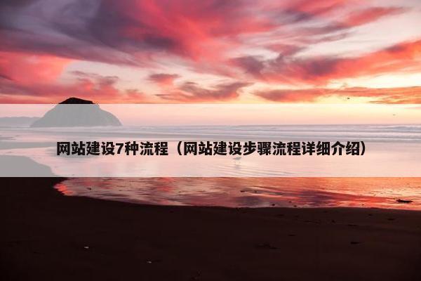 网站建设7种流程（网站建设步骤流程详细介绍）