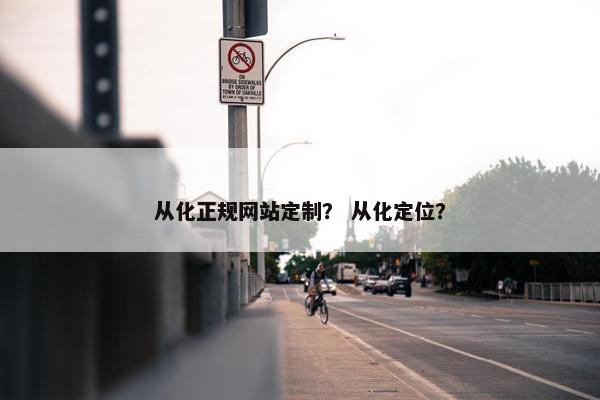 从化正规网站定制？ 从化定位？