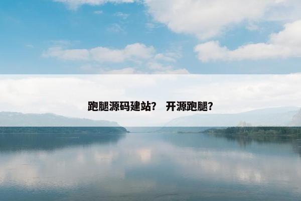 跑腿源码建站？ 开源跑腿？