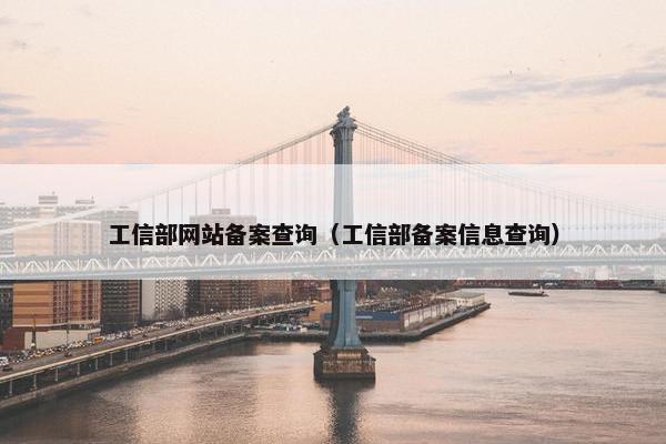 工信部网站备案查询（工信部备案信息查询）