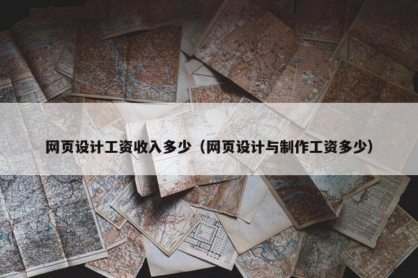 网页设计工资收入多少（网页设计与制作工资多少）
