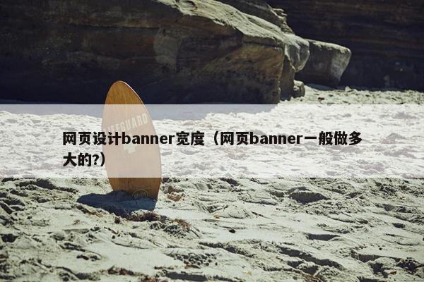 网页设计banner宽度（网页banner一般做多大的?）
