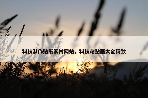 科技制作贴纸素材网站，科技粘贴画大全精致