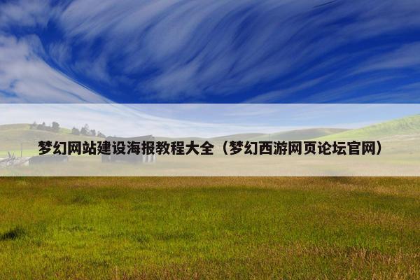 梦幻网站建设海报教程大全（梦幻西游网页论坛官网）