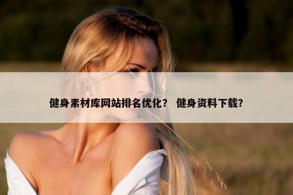 健身素材库网站排名优化？ 健身资料下载？
