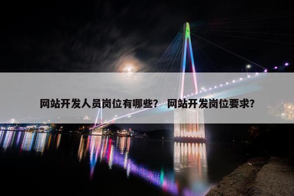 网站开发人员岗位有哪些？ 网站开发岗位要求？