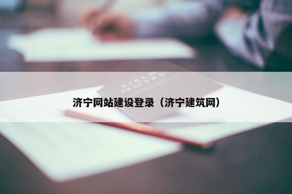 济宁网站建设登录（济宁建筑网）