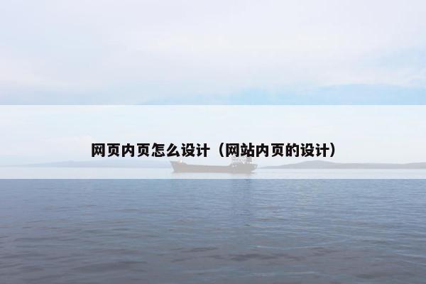 网页内页怎么设计（网站内页的设计）