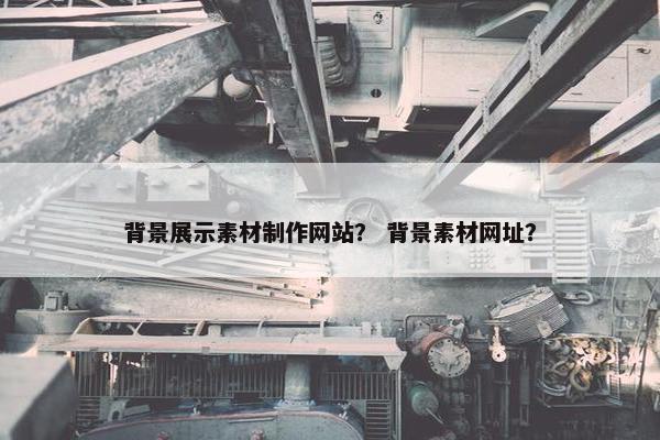 背景展示素材制作网站？ 背景素材网址？