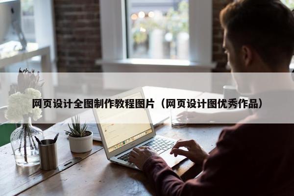 网页设计全图制作教程图片（网页设计图优秀作品）