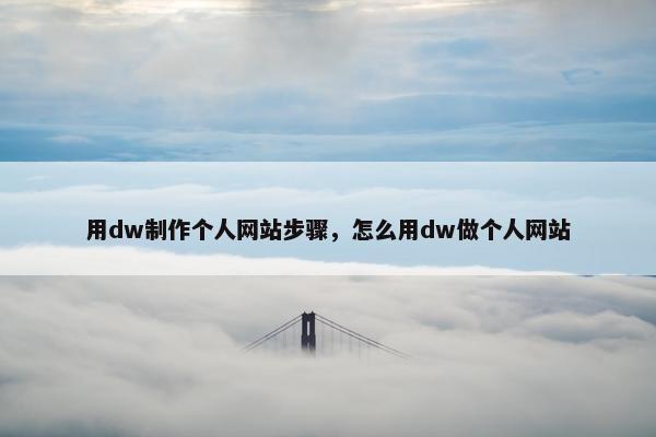 用dw制作个人网站步骤，怎么用dw做个人网站