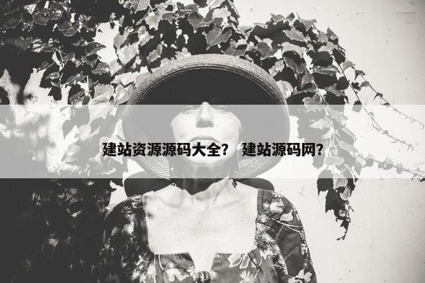 建站资源源码大全？ 建站源码网？