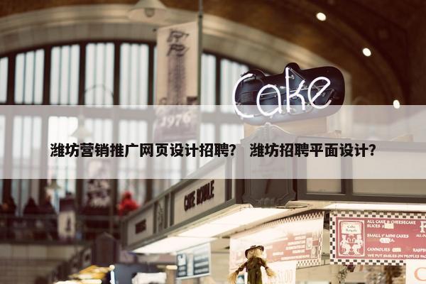 潍坊营销推广网页设计招聘？ 潍坊招聘平面设计？